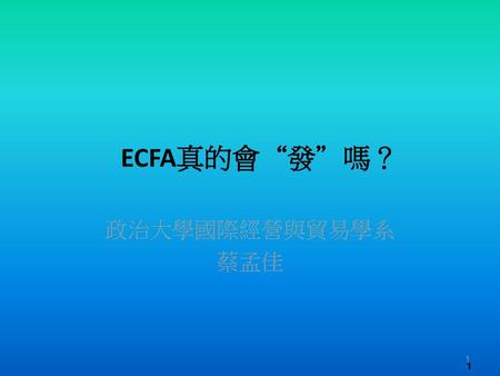ECFA真的會“發”嗎？ 政治大學國際經營與貿易學系 蔡孟佳 1.