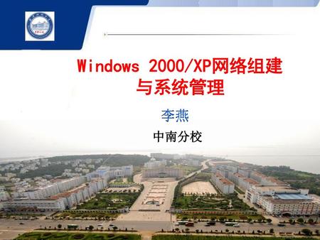 Windows 2000/XP网络组建与系统管理 李燕 中南分校.