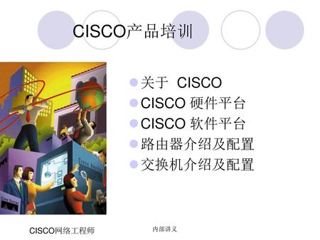 CISCO产品培训 关于 CISCO CISCO 硬件平台 CISCO 软件平台 路由器介绍及配置 交换机介绍及配置 内部讲义.