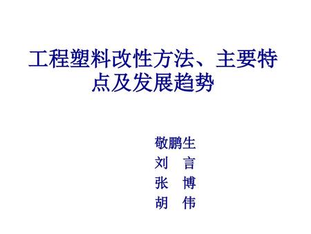 工程塑料改性方法、主要特点及发展趋势 敬鹏生 刘 言 张 博 胡 伟.