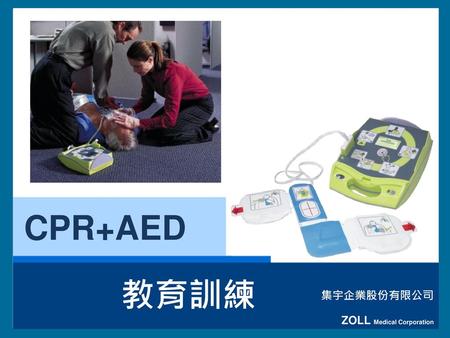 CPR+AED 教育訓練 集宇企業股份有限公司 ZOLL Medical Corporation.