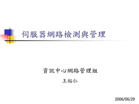 伺服器網路檢測與管理 資訊中心網路管理組 王裕仁 2006/06/29.