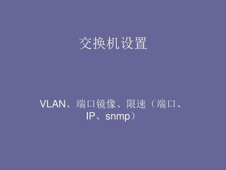 VLAN、端口镜像、限速（端口、IP、snmp）