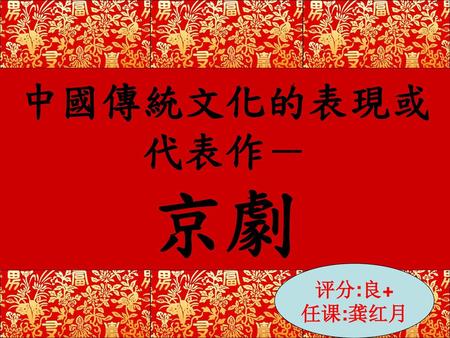 中國傳統文化的表現或代表作－ 京劇 评分:良+ 任课:龚红月.
