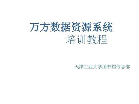 万方数据资源系统 培训教程 天津工业大学图书馆信息部.