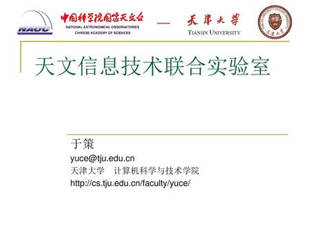 于策 yuce@tju.edu.cn 天津大学 计算机科学与技术学院 http://cs.tju.edu.cn/faculty/yuce/ 天文信息技术联合实验室 于策　　 yuce@tju.edu.cn 天津大学　计算机科学与技术学院 http://cs.tju.edu.cn/faculty/yuce/