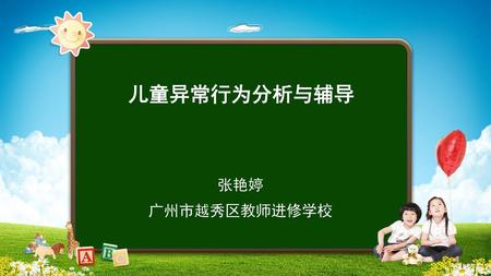 儿童异常行为分析与辅导 张艳婷 广州市越秀区教师进修学校.