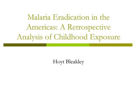 Malaria Eradication in the Americas: A Retrospective Analysis of Childhood Exposure Hoyt Bleakley.