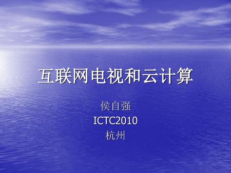 互联网电视和云计算 侯自强 ICTC2010 杭州.