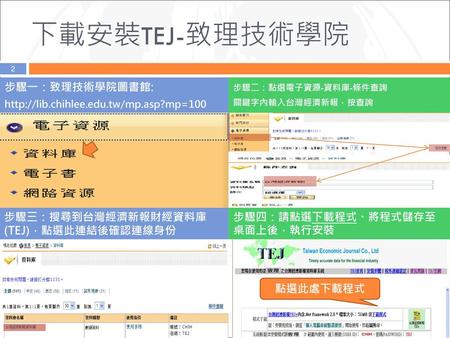 下載安裝TEJ-致理技術學院 步驟一：致理技術學院圖書館: 步驟三：搜尋到台灣經濟新報財經資料庫 (TEJ)，點選此連結後確認連線身份