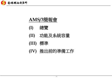 AMS/3簡報會 (I) 總覽 (II) 功能及系統容量 (III) 標準 (IV) 推出前的準備工作