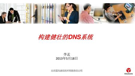 构建健壮的DNS系统 李孟 2013年5月18日 北京蓝汛通信技术有限责任公司.