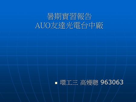 暑期實習報告 AUO友達光電台中廠 環工三 高嫚聰 963063.
