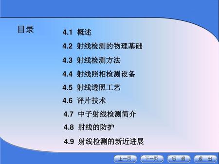 目录 4.1 概述 4.2 射线检测的物理基础 4.3 射线检测方法 4.4 射线照相检测设备 4.5 射线透照工艺 4.6 评片技术