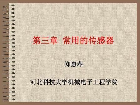 第三章 常用的传感器 郑惠萍 河北科技大学机械电子工程学院.