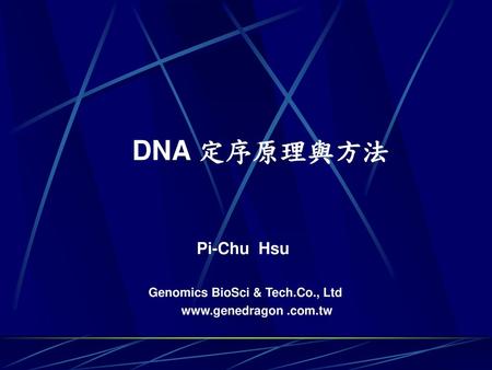 DNA 定序原理與方法 Pi-Chu Hsu Genomics BioSci & Tech.Co., Ltd