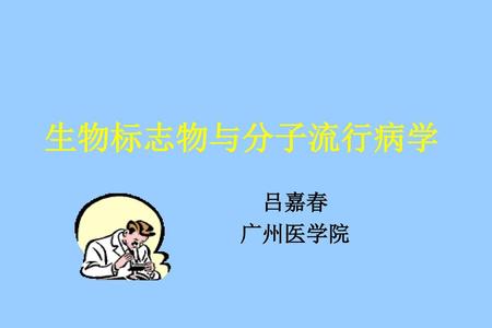 生物标志物与分子流行病学 吕嘉春 广州医学院.