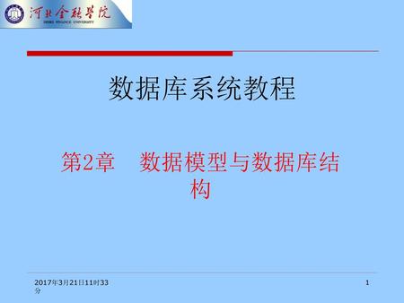 数据库系统教程 第2章 数据模型与数据库结构 开场白： 2017年3月21日11时33分2017年3月21日11时33分 1.