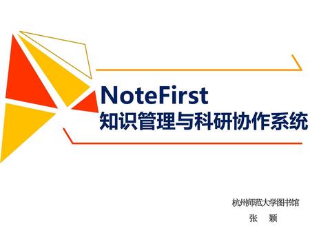 NoteFirst 知识管理与科研协作系统 杭州师范大学图书馆 张 颖.