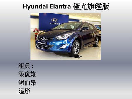 Hyundai Elantra 極光旗艦版 組員 : 梁俊雄 謝伯昂 溫彤.