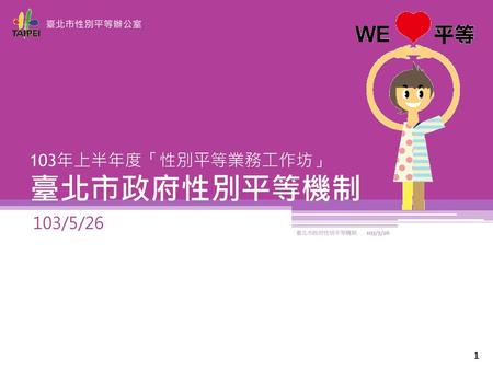 103年上半年度「性別平等業務工作坊」 臺北市政府性別平等機制