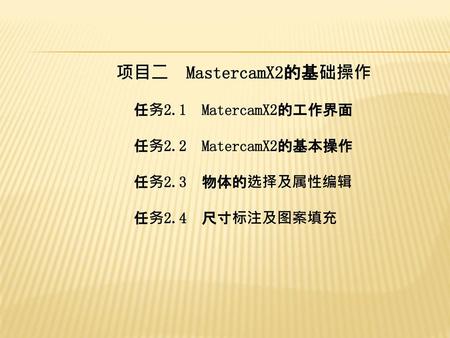 项目二 MastercamX2的基础操作 任务2.1 MatercamX2的工作界面 任务2.2 MatercamX2的基本操作
