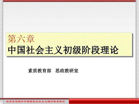 第六章 中国社会主义初级阶段理论 素质教育部 思政教研室.