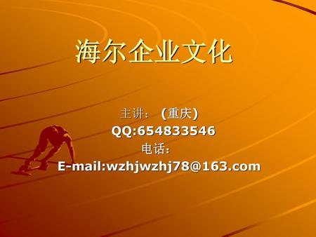 主讲： (重庆) QQ:654833546 电话： E-mail:wzhjwzhj78@163.com 海尔企业文化 主讲： (重庆) QQ:654833546 电话： E-mail:wzhjwzhj78@163.com.