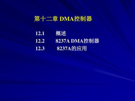 第十二章 DMA控制器 12.1	概述 12.2	8237A DMA控制器 12.3 	 8237A的应用.
