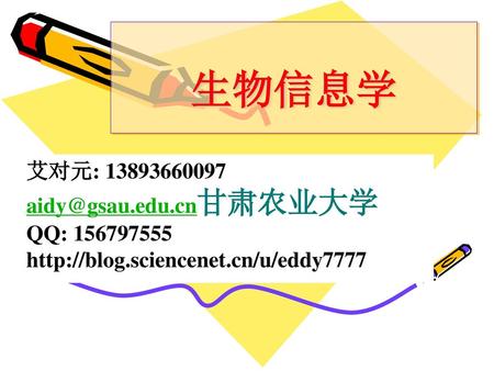 生物信息学 艾对元: 13893660097 aidy@gsau.edu.cn甘肃农业大学 QQ: 156797555 http://blog.sciencenet.cn/u/eddy7777.