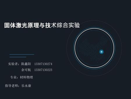 固体激光原理与技术综合实验 实验者：陈鑫阳 13307130274 余可航 13307130223 专业：材料物理 指导老师：乐永康.