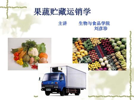 果蔬贮藏运销学 主讲 生物与食品学院 刘彦珍.