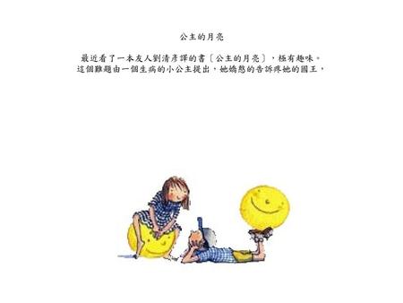 公主的月亮 最近看了一本友人劉清彥譯的書〔公主的月亮〕，極有趣味。 這個難題由一個生病的小公主提出，她嬌憨的告訴疼她的國王，