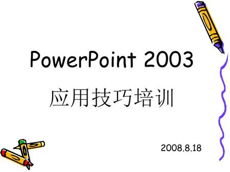 PowerPoint 2003 应用技巧培训 2008.8.18.