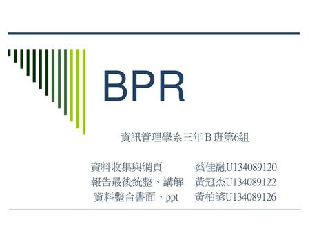 BPR 資訊管理學系三年Ｂ班第6組 資料收集與網頁 蔡佳融U 報告最後統整、講解 黃冠杰U