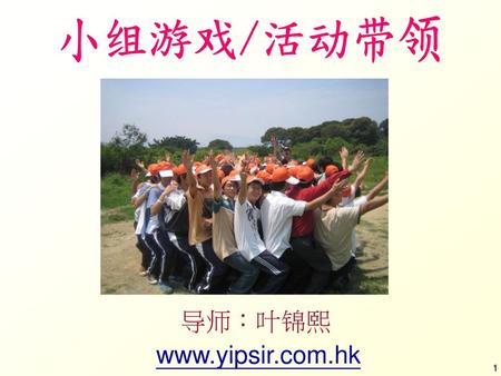 小组游戏/活动带领 导师：叶锦熙 www.yipsir.com.hk.