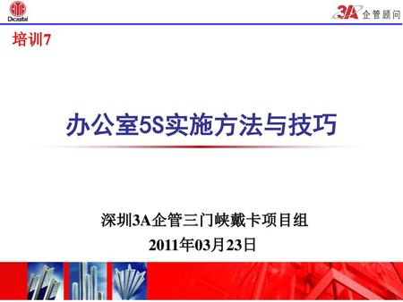培训7 办公室5S实施方法与技巧 深圳3A企管三门峡戴卡项目组 2011年03月23日.