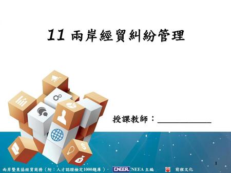 11 兩岸經貿糾紛管理 授課教師：____________ 兩岸暨東協經貿商務（附：人才認證檢定1000題庫 ）‧ CNEEA 主編