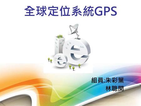 全球定位系統GPS 組員:朱彩葉 林聰閔.
