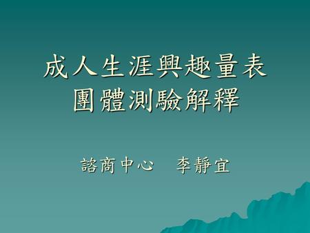 成人生涯興趣量表 團體測驗解釋 諮商中心 李靜宜.