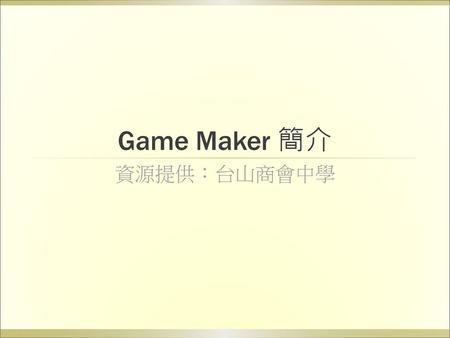 Game Maker 簡介 資源提供：台山商會中學.