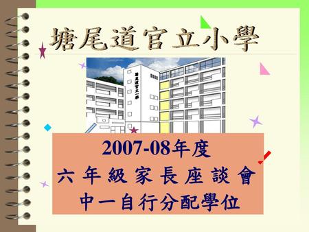 塘尾道官立小學 2007-08年度 六 年 級 家 長 座 談 會 中一自行分配學位.