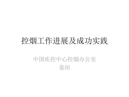 控烟工作进展及成功实践 中国疾控中心控烟办公室 姜垣.