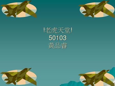 !老虎天堂! 50103 黃品睿.