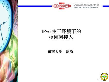 IPv6 主干环境下的 校园网接入 东南大学 周渔 1.