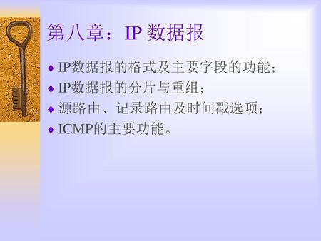 第八章：IP 数据报 IP数据报的格式及主要字段的功能； IP数据报的分片与重组； 源路由、记录路由及时间戳选项； ICMP的主要功能。