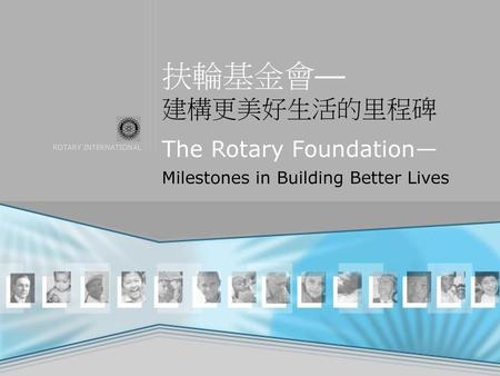 The Rotary Foundation— Milestones in Building Better Lives