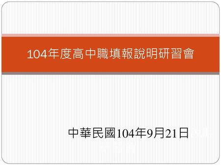 104年度高中職填報說明研習會 中華民國104年9月21日說明研習會.