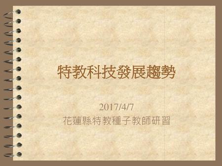 特教科技發展趨勢 2017/4/7 花蓮縣特教種子教師研習.