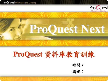 ProQuest Next ProQuest 資料庫教育訓練 時間： 講者：.